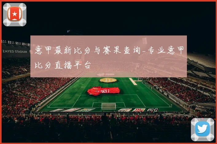 意甲最新比分与赛果查询_专业意甲比分直播平台