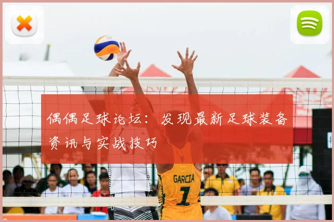 偶偶足球论坛：发现最新足球装备资讯与实战技巧