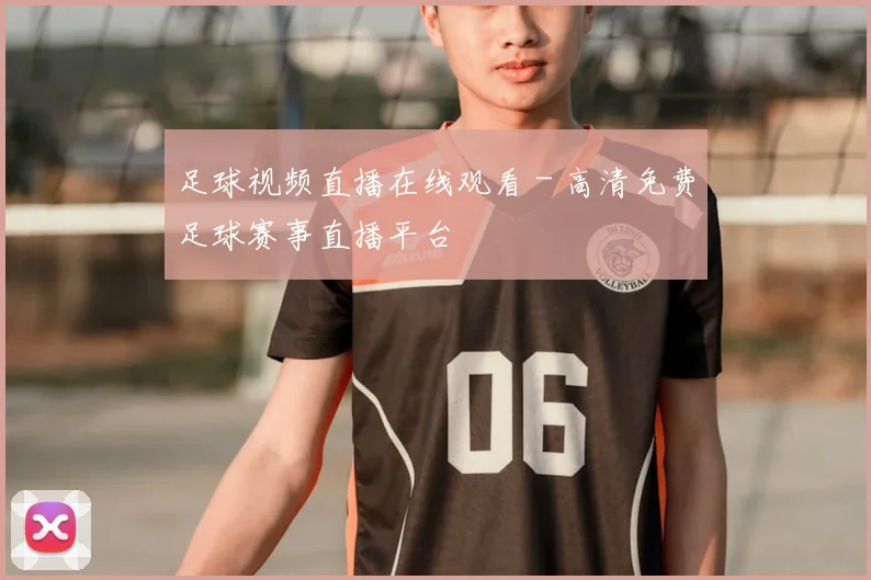 足球视频直播在线观看 - 高清免费足球赛事直播平台